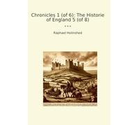Chronicles 1 (of 6): The Historie of England 5 (of 8) (Classic Books)