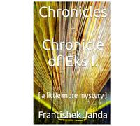 Chronicles - Chronicle of Eks I.: ( a little more mystery )