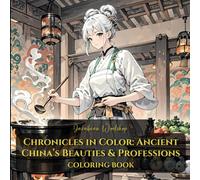 Chronicles in Color: Ancient China’s Beauties & Professions: (Anime Coloring Book Series)