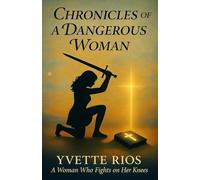 Chronicles of a Dangerous Woman: A Woman Who Fights on Her Knees