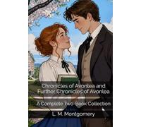 Chronicles of Avonlea and Further Chronicles of Avonlea: A Complete Two-Book Collection