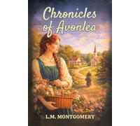 Chronicles of Avonlea: Lucy Maud Montgomery’s Canadian Short Stories Classic Collection for Young Readers