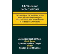 Chronicles of Border Warfare: Or, A history of the settlement by the whites, of north-western Virginia, and of the Indian wars and massacres, in that section of the state