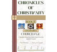 Chronicles of Christianity - Book 3 - Continuity - Church Age: A timeline from the Early Church to the Modern World