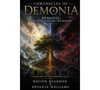 CHRONICLES OF DEMONIA: DEMONIA: THE WORLD BEFORE THE WOUND Book One of the Demonia Saga