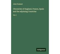 Chronicles of England, France, Spain and the adjoining Countries: Vol. I