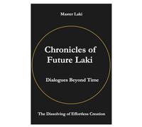 Chronicles of Future Laki: Dialogues Beyond Time - The Dissolving of Effortless Creation