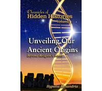 Chronicles of Hidden Histories Volume 1: Unveiling Our Ancient Origins Beyond Religion's Roots