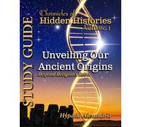Chronicles of Hidden Histories Volume 1: Unveiling Our Ancient Origins Beyond Religion's Roots: Study Guide