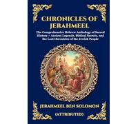 Chronicles of Jerahmeel: The Comprehensive Hebrew Anthology of Sacred History - Ancient Legends, Biblical Secrets, and the Lost Chronicles of the ... 178 (Library of Alexandria - Esoteric)