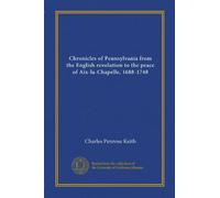 Chronicles of Pennsylvania from the English revolution to the peace of Aix-la-Chapelle, 1688-1748