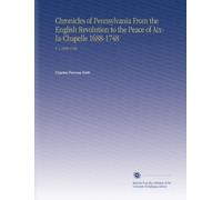 Chronicles of Pennsylvania From the English Revolution to the Peace of Aix-la-Chapelle 1688-1748: V. 1 1688-1748