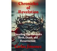 Chronicles of Revelation: Unveiling The Messiah's Birth, Death, and Resurrection