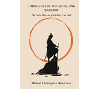 CHRONICLES OF THE ASCENDING WARRIOR: The Calm Warrior Finds His True Path