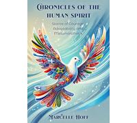 Chronicles of The Human Spirit: Stories of Courage, Adaptability, and Metamorphosis