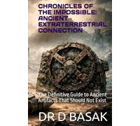 CHRONICLES OF THE IMPOSSIBLE: ANCIENT EXTRATERRESTRIAL CONNECTION: The Definitive Guide to Ancient Artifacts That Should Not Exist (Ancient Mysteries Unveiled: The Definitive Investigation Series)