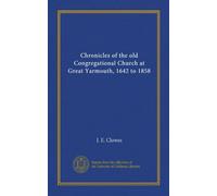 Chronicles of the old Congregational Church at Great Yarmouth, 1642 to 1858
