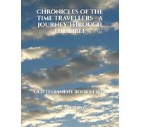CHRONICLES OF THE TIME TRAVELLERS - A JOURNEY THROUGH THE BIBLE: OLD TESTAMENT BOOKS 1 TO 8