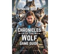 Chronicles of the Wolf Game Guide: Forge Unbreakable Alliances, and Unveil Hidden Secrets to Conquer the Mystical World: 5 (Action Game Guide: ... Boss, and Secret For Beginners And Pro)
