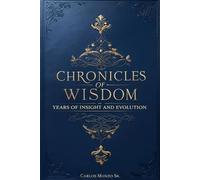 Chronicles of Wisdom: Years of Insight and Evolution - 30 Life Lessons from a Journey Well Lived