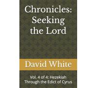 Chronicles: Seeking the Lord: Vol. 4 of 4: Hezekiah Through the Edict of Cyrus