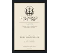 Chronicon Carionis: Part One: Universal History from Creation to the Advent of Christ (Chronicon Carionis of Philip Melanchthon)