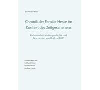 Chronik der Familie Hesse im Kontext des Zeitgeschehens: Kurhessische Familiengeschichte und Geschichten von 1848 bis 2023