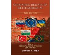 CHRONIKEN DER NEUEN WELTUNORDNUNG VON 1990 BIS 2022: Teil 3: Regionalmächte zwischen den Fronten: Regionalmächte zwischen den Fronten - Russland, Europa, Ukraine, Türkei, Indien, China, BRICS