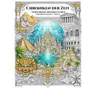Chroniken der Zeit: Versunkene Hochkulturen: Ein detailreiches Malbuch für Erwachsene - Entdecke die faszinierenden Zivilisationen der Antike ... Zeit“ - Die Ausmalbuch-Reihe für Entdecker)
