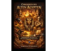 Chroniken des Alten Ägypten: Geheimnisse des Nils und Die Unsterblichen Pharaonen