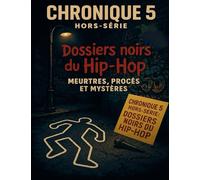 "Chronique 5 Hors-série: Dossiers noirs du Hip-Hop": Meurtres, procès et mystères (Les Chroniques du Hip-hop)