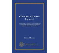 Chronique d'Antonio Morosini (Vol-1): extraits relatifs à l'histoire de France, introduction et commentaire par Germain Lefèvre-Pontalis, text établi et traduit par Léon Dorez