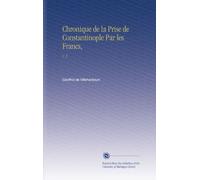 Chronique de la Prise de Constantinople Par les Francs,: V. 3