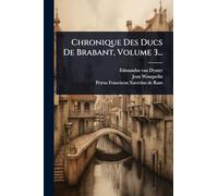 Chronique Des Ducs De Brabant, Volume 3...