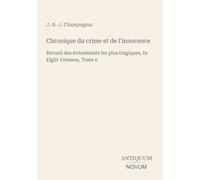 Chronique du crime et de l'innocence: Recueil des événements les plus tragiques, In Eight Volumes, Tome 6