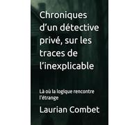 Chroniques d’un détective privé, sur les traces de l’inexplicable: Là où la logique rencontre l’étrange (Les chemins du Mystère)