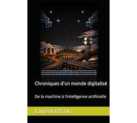 Chroniques d’un monde digitalisé: De la machine à l’intelligence artificielle