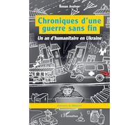 Chroniques d’une guerre sans fin: Un an d’humanitaire en Ukraine (Graveurs de Mémoire)