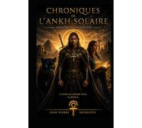 Chroniques de l’Ankh Solaire - Les Origines de la Légende: Les fondations du Mythe Original de la Saga