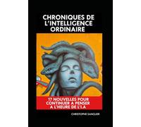 Chroniques de l'intelligence ordinaire: 17 nouvelles pour continuer à penser à l'heure de l'I.A