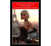 Chroniques de Maîtresse Colette Noir: Les Séances Parisiennes de BDSM