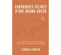 Chroniques félines d'une drama queen: Le jour où je n'ai plus été le centre du monde