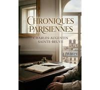 Chroniques parisiennes: Des chroniques parisiennes de Charles Augustin Sainte Beuve, témoin littéraire et critique du XIXe siècle.