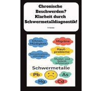 Chronische Beschwerden? - Klarheit durch Schwermetalldiagnostik!: Ein praktischer Ratgeber zur Diagnostik und Therapie von Schwermetallen