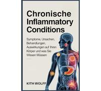 Chronische Inflammatory Conditions: Symptome, Ursachen, Behandlungen, Auswirkungen auf Ihren Körper und was Sie wissen müssen