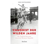 Chronist der wilden Jahre. Mit Siegfried Kracauer durch die Weimarer Republik: Ein einzigartiger Blick auf die Zwanziger und frühen Dreißiger Jahre