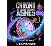 Chrono Ashes: The Timewatch Legacy: by Shriaan Gaikwad
