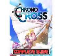 Chrono Cross The Radical Dreamers Edition : COMPLETE GUIDE: Tips, Tricks, Walkthrough, and Other Things To know