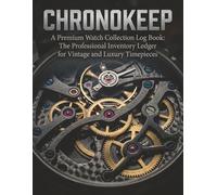 ChronoKeep: A Premium Watch Collection Log Book: The Professional Inventory Ledger for Vintage and Luxury Timepieces (The Master Hobbyist Collection)
