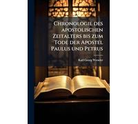 Chronologie des apostolischen Zeitalters bis zum Tode der Apostel Paulus und Petrus